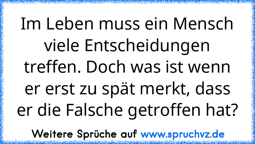 Im Leben muss ein Mensch viele Entscheidungen treffen. Doch was ist wenn er erst zu spät merkt, dass er die Falsche getroffen hat?