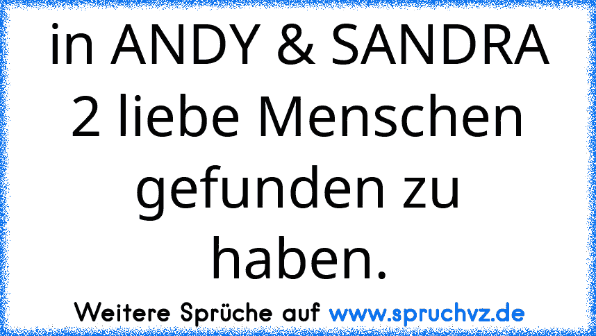 in ANDY & SANDRA 2 liebe Menschen gefunden zu haben.