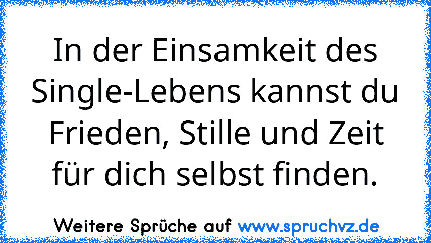 In der Einsamkeit des Single-Lebens kannst du Frieden, Stille und Zeit für dich selbst finden.