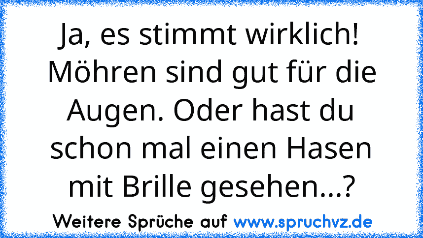 Ja, es stimmt wirklich! Möhren sind gut für die Augen. Oder hast du schon mal einen Hasen mit Brille gesehen...?