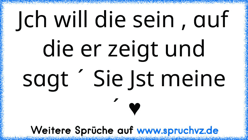 Jch will die sein , ɑuf die er zeigt und sɑgt ´ Sie Jst meine ´ ♥