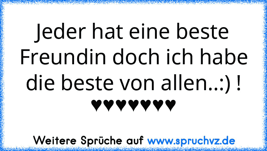 Jeder hat eine beste Freundin doch ich habe die beste von allen..:) !
♥♥♥♥♥♥♥