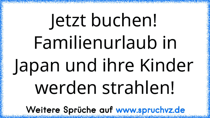 Jetzt buchen! Familienurlaub in Japan und ihre Kinder werden strahlen!