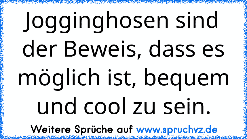 Jogginghosen sind der Beweis, dass es möglich ist, bequem und cool zu sein.