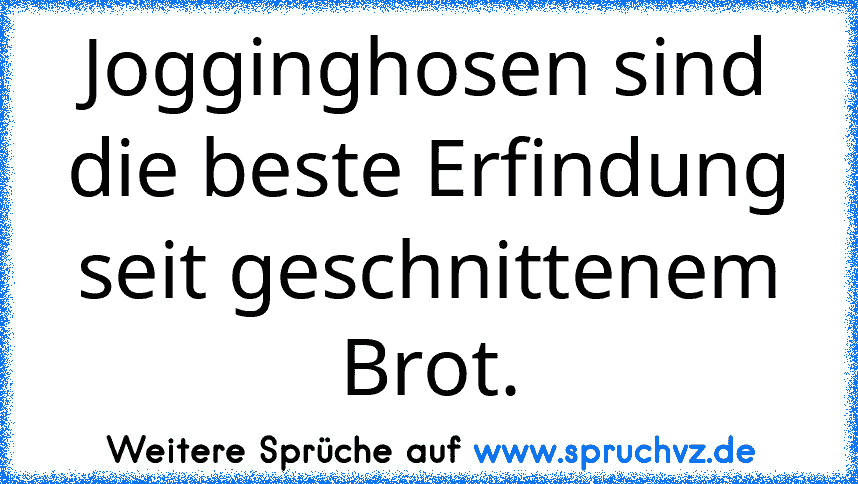 Jogginghosen sind die beste Erfindung seit geschnittenem Brot.