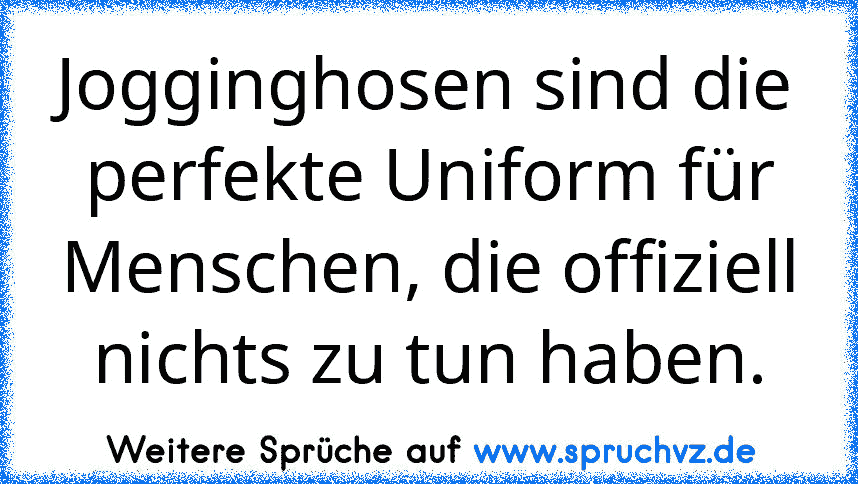 Jogginghosen sind die perfekte Uniform für Menschen, die offiziell nichts zu tun haben.