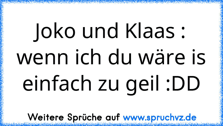 Joko und Klaas : wenn ich du wäre is einfach zu geil :DD