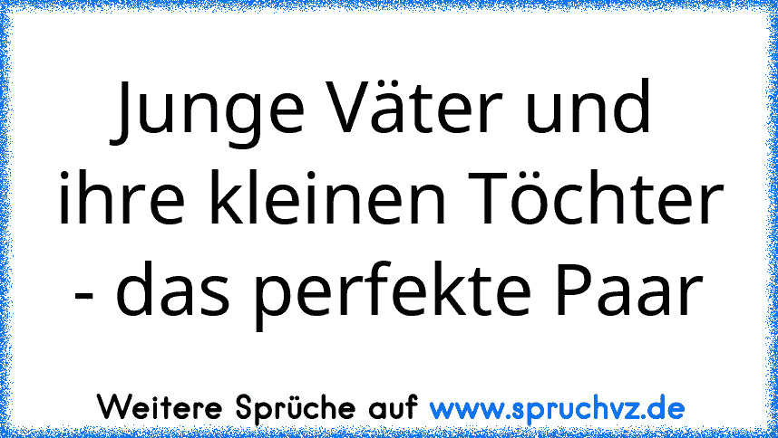 Junge Väter und ihre kleinen Töchter - das perfekte Paar