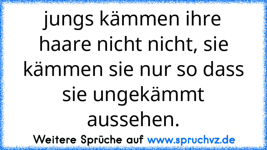 jungs kämmen ihre haare nicht nicht, sie kämmen sie nur so dass sie ungekämmt aussehen.