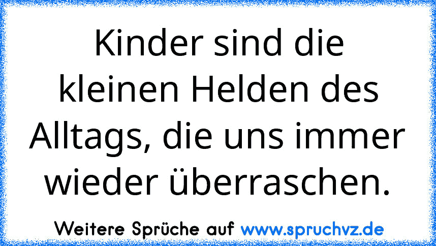 Kinder sind die kleinen Helden des Alltags, die uns immer wieder überraschen.