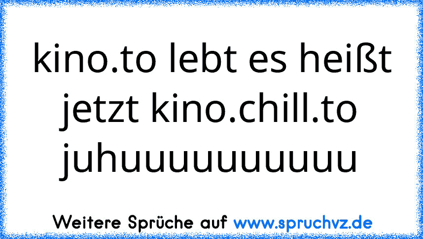 kino.to lebt es heißt jetzt kino.chill.to juhuuuuuuuuuu