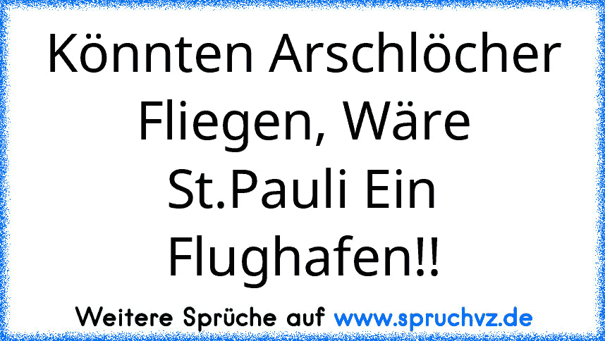 Könnten Arschlöcher Fliegen, Wäre St.Pauli Ein Flughafen!!