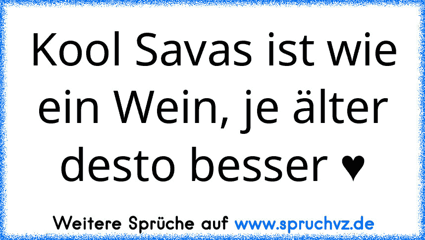 Kool Savas ist wie ein Wein, je älter desto besser ♥