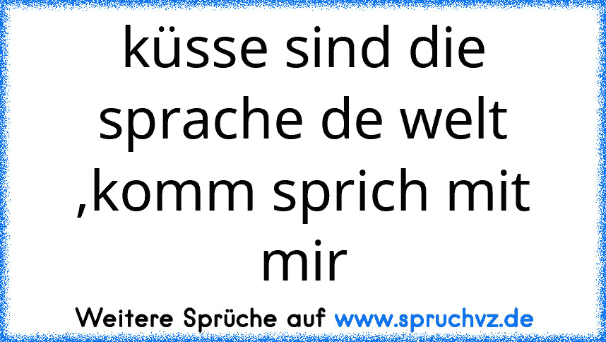 küsse sind die sprache de welt ,komm sprich mit mir