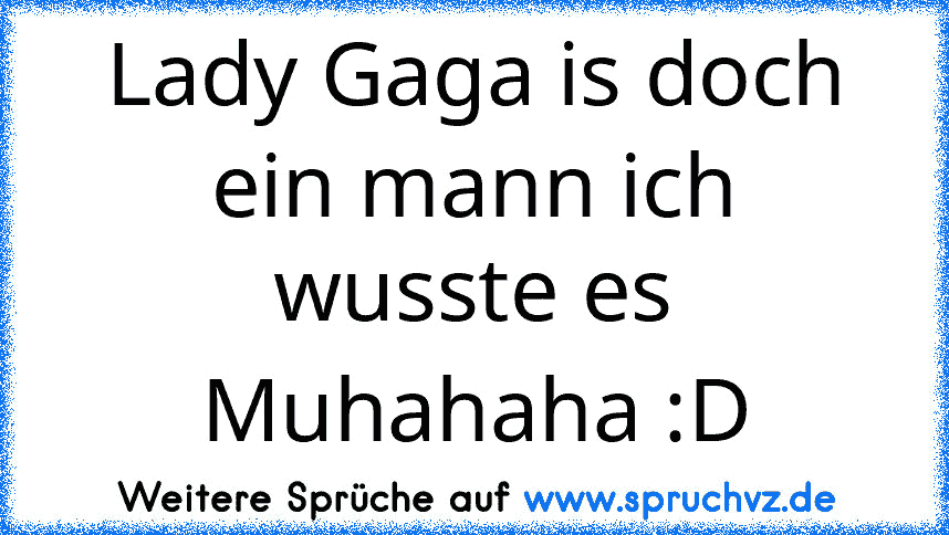 Lady Gaga is doch ein mann ich wusste es Muhahaha :D