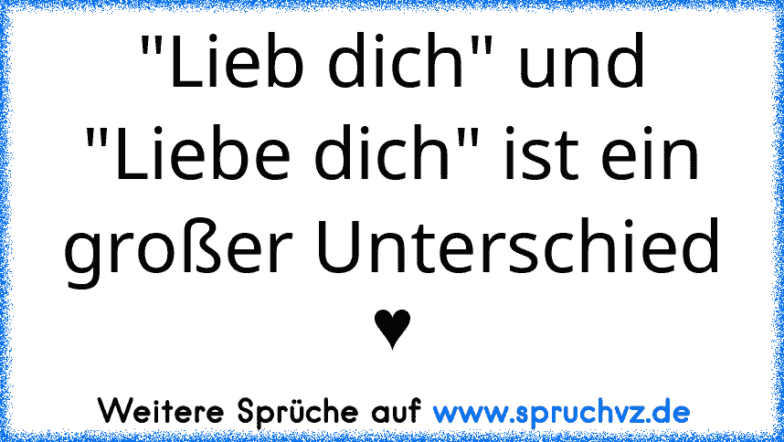 "Lieb dich" und "Liebe dich" ist ein großer Unterschied ♥