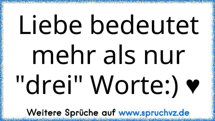 Liebe bedeutet mehr als nur "drei" Worte:) ♥