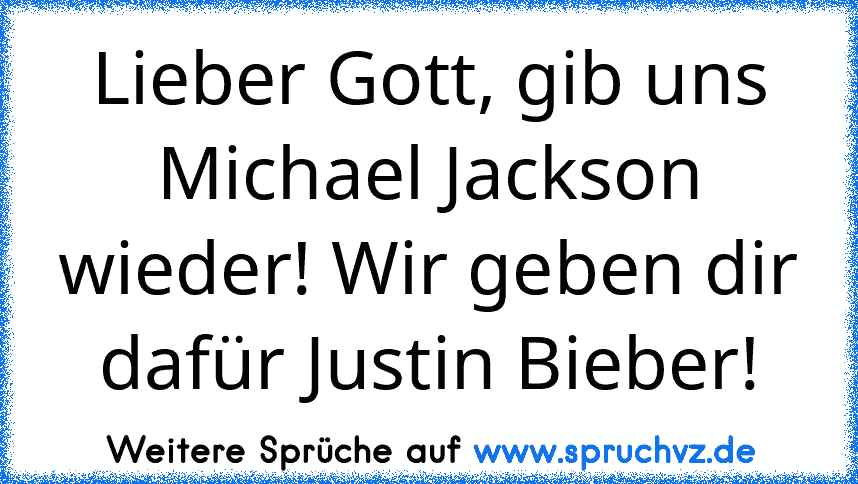 Lieber Gott, gib uns Michael Jackson wieder! Wir geben dir dafür Justin Bieber!