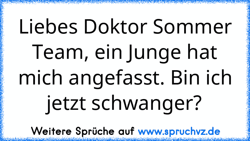 Liebes Doktor Sommer Team, ein Junge hat mich angefasst. Bin ich jetzt schwanger?