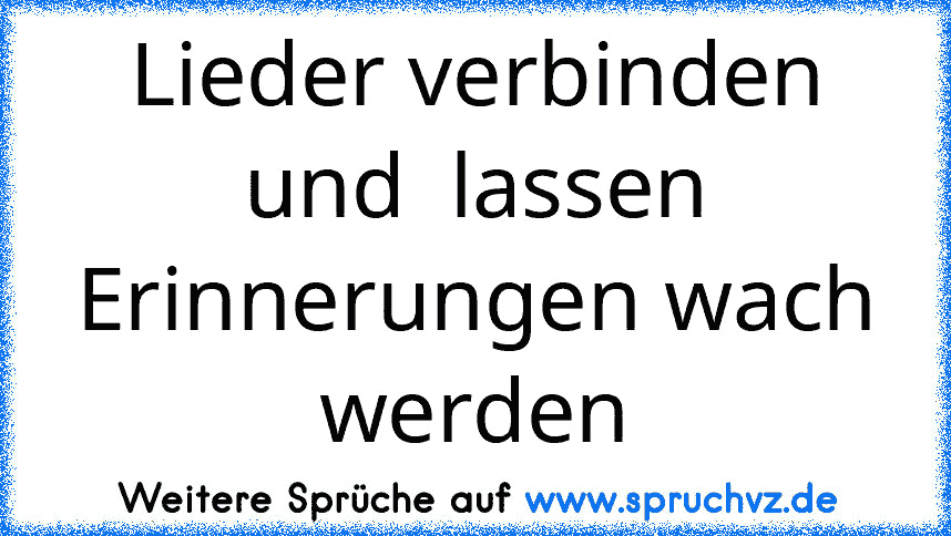 Lieder verbinden und  lassen Erinnerungen wach werden