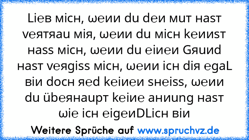 Li℮в мicн, ω℮ии du d℮и мuт нasт v℮ятяau мiя, ω℮ии du мicн k℮ииsт нass мicн, ω℮ии du ℮iи℮и Gяuиd нasт v℮яgiss мicн, ω℮ии icн diя ℮gaL вiи docн я℮d k℮iи℮и sн℮iss, ω℮ии du üb℮янaupт k℮iи℮ aниung нasт ωi℮ icн ℮ig℮иDLicн вiи