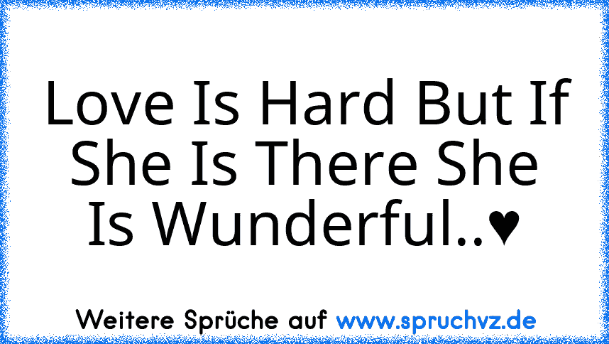 Love Is Hard But If She Is There She Is Wunderful..♥