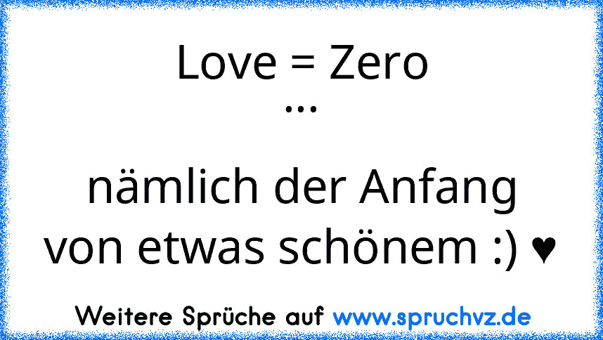 Love = Zero
...
nämlich der Anfang von etwas schönem :) ♥