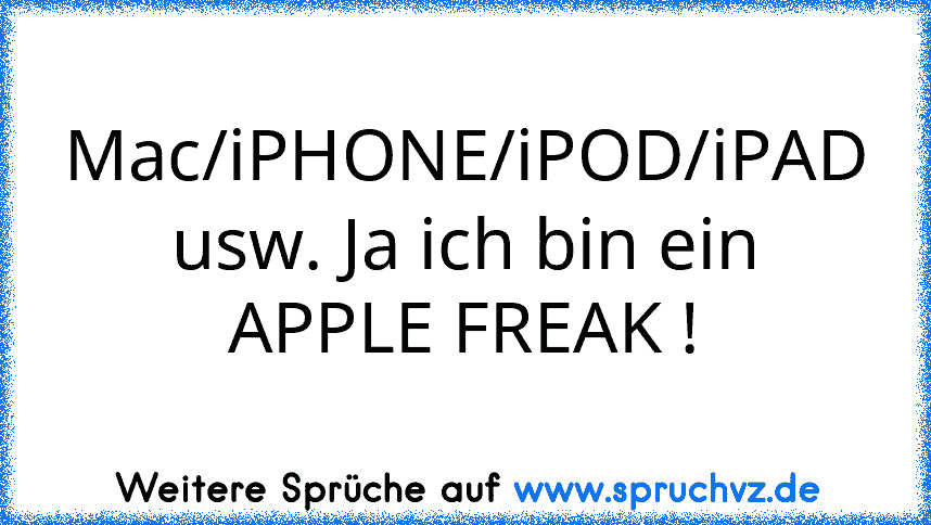 Mac/iPHONE/iPOD/iPAD usw. Ja ich bin ein APPLE FREAK !