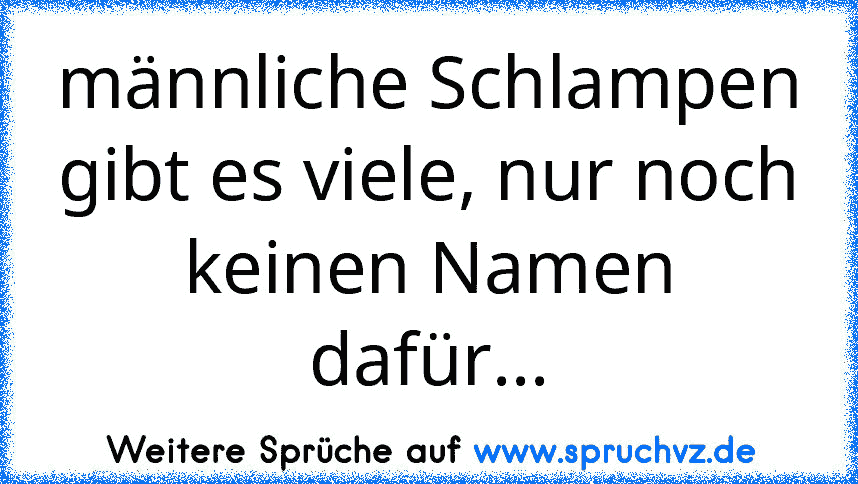 männliche Schlampen gibt es viele, nur noch keinen Namen dafür...