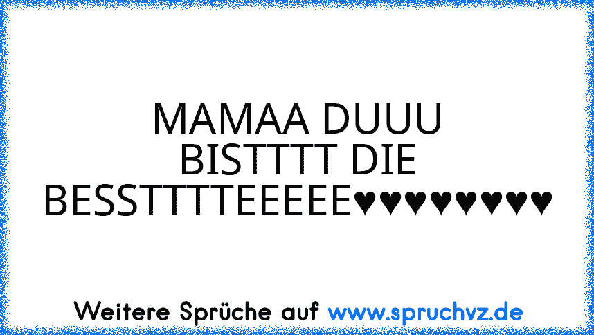 MAMAA DUUU BISTTTT DIE BESSTTTTEEEEE♥♥♥♥♥♥♥♥