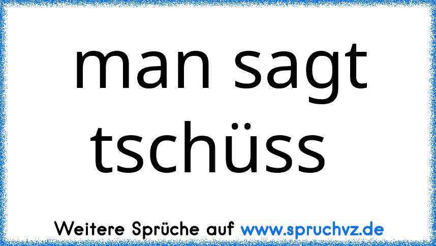 man sagt tschüss 