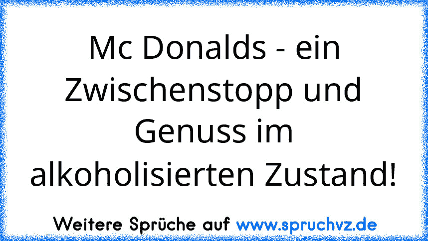 Mc Donalds - ein Zwischenstopp und Genuss im alkoholisierten Zustand!