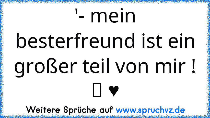 '- mein besterfreund ist ein großer teil von mir ! ツ ♥