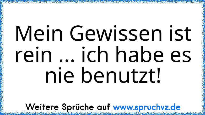 Mein Gewissen ist rein ... ich habe es nie benutzt!