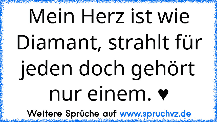 Mein Herz ist wie Diamant, strahlt für jeden doch gehört nur einem. ♥