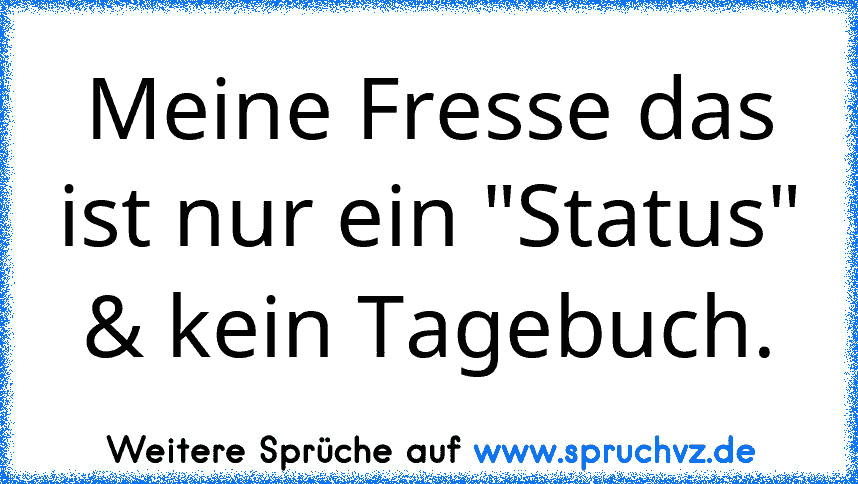 Meine Fresse das ist nur ein "Status" & kein Tagebuch.