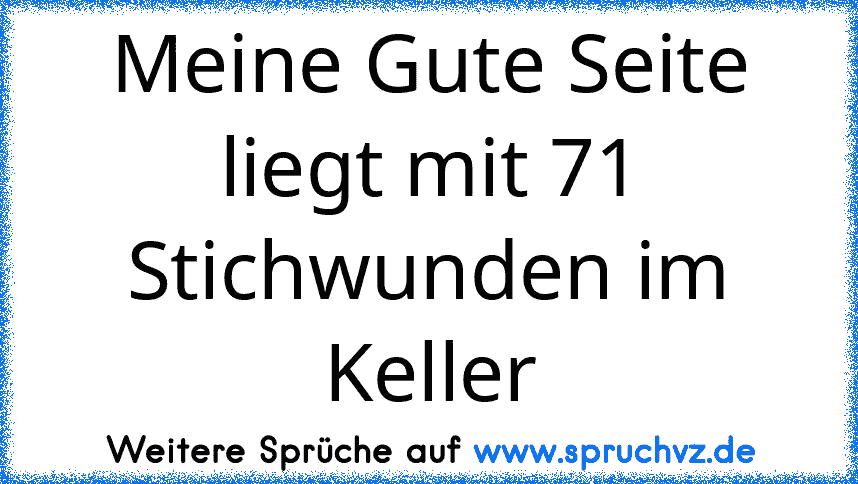 Meine Gute Seite liegt mit 71 Stichwunden im Keller