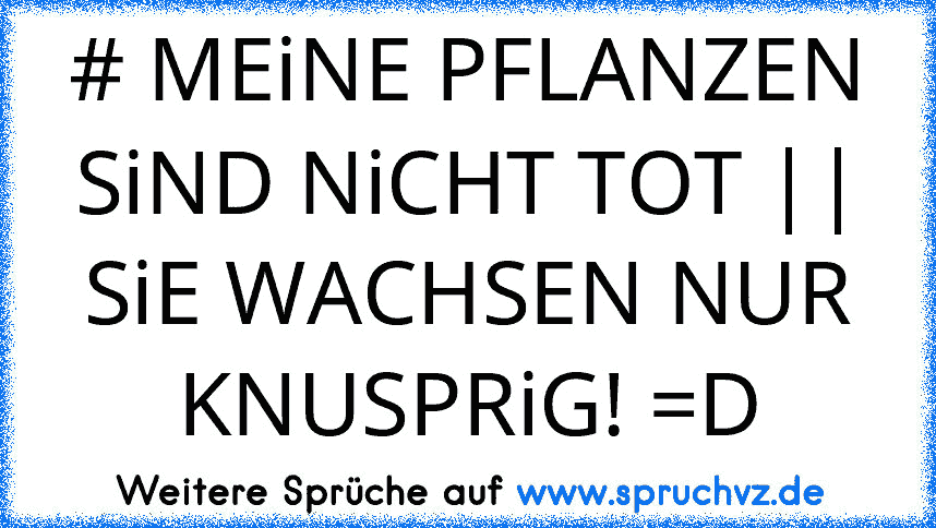 # MEiNE PFLANZEN SiND NiCHT TOT || SiE WACHSEN NUR KNUSPRiG! =D