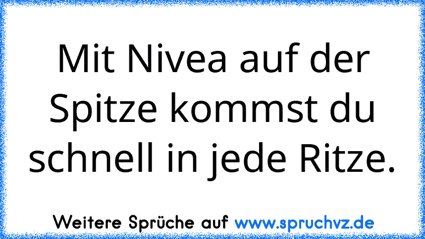 Mit Nivea auf der Spitze kommst du schnell in jede Ritze.