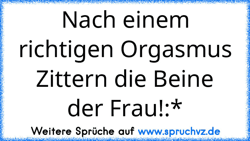 Nach einem richtigen Orgasmus Zittern die Beine der Frau!:*