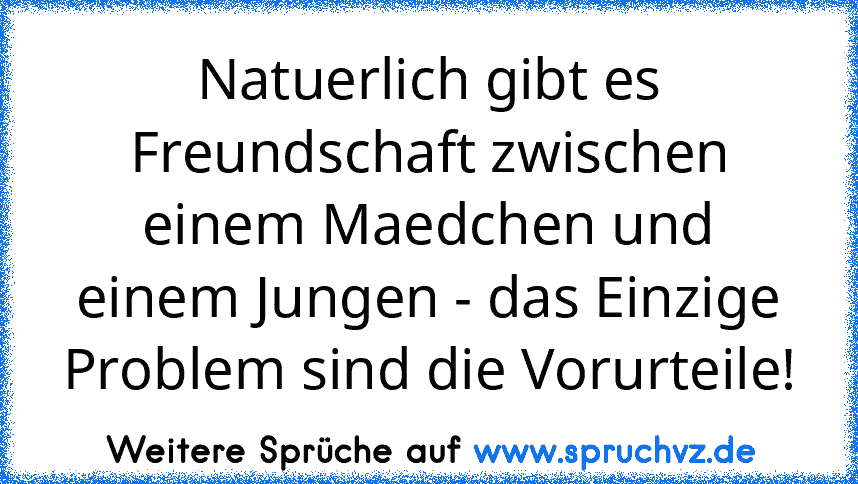 Natuerlich gibt es Freundschaft zwischen einem Maedchen und einem Jungen - das Einzige Problem sind die Vorurteile!