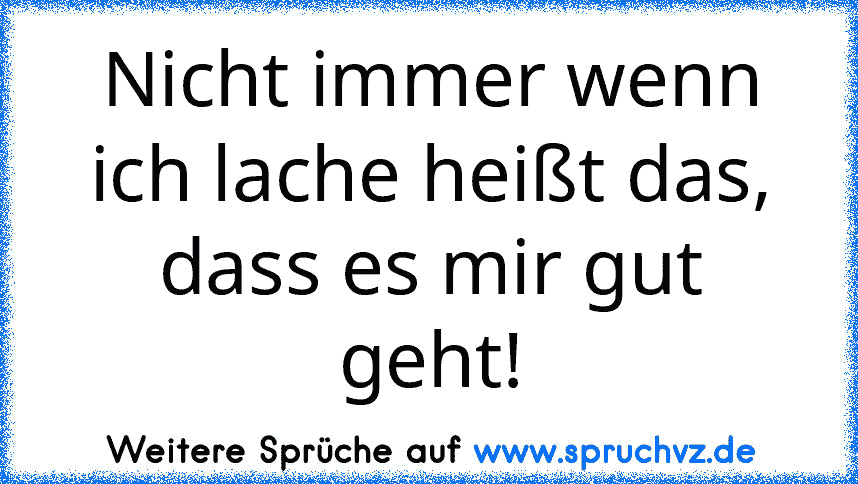 Nicht immer wenn ich lache heißt das, dass es mir gut geht!