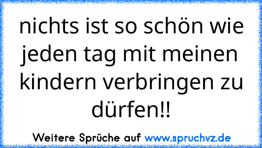 nichts ist so schön wie jeden tag mit meinen kindern verbringen zu dürfen!!