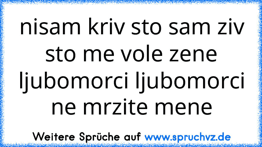 nisam kriv sto sam ziv sto me vole zene ljubomorci ljubomorci ne mrzite mene