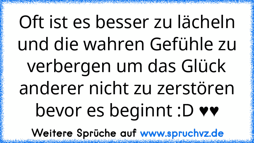 Oft ist es besser zu lächeln und die wahren Gefühle zu verbergen um das Glück anderer nicht zu zerstören bevor es beginnt :D ♥♥