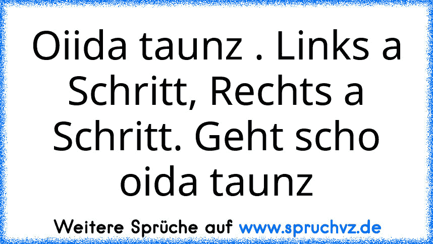 Oiida taunz . Links a Schritt, Rechts a Schritt. Geht scho oida taunz