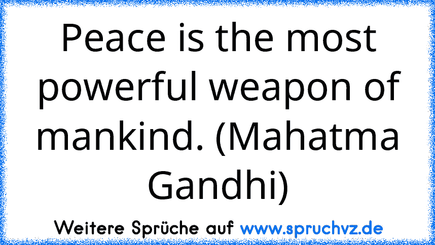 Peace is the most powerful weapon of mankind. (Mahatma Gandhi)