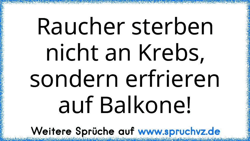 Raucher sterben nicht an Krebs, sondern erfrieren auf Balkone!