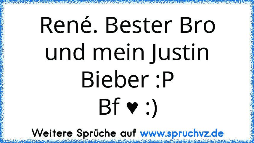 René. Bester Bro und mein Justin Bieber :P
Bf ♥ :)