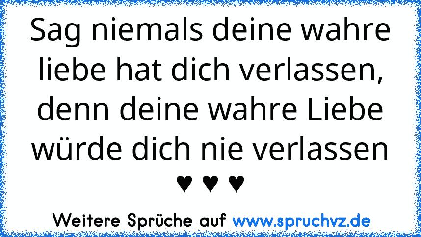 Sag niemals deine wahre liebe hat dich verlassen, denn deine wahre Liebe würde dich nie verlassen ♥ ♥ ♥